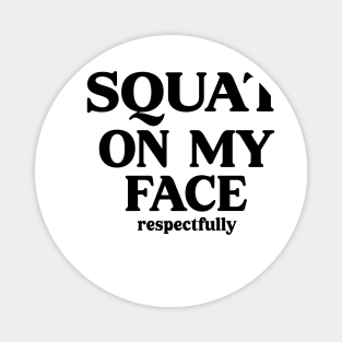 squat on my face respectfully Magnet